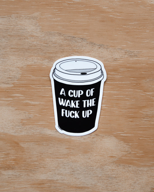 Waterproof Vinyl Sticker - A Cup Of Wake The F**k Up